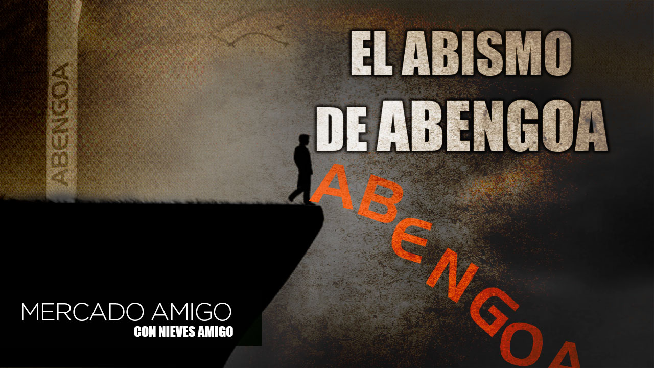 Mercado Amigo - Abengoa en el abismo | Alberto Sánchez mercado amigo abengoa