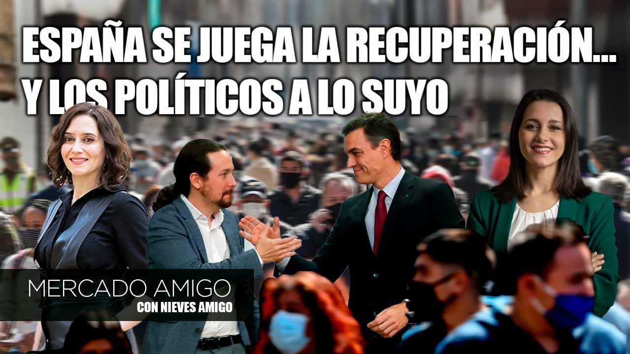 Mercado Amigo | España se juega el verano y la recuperación y los políticos a lo suyo