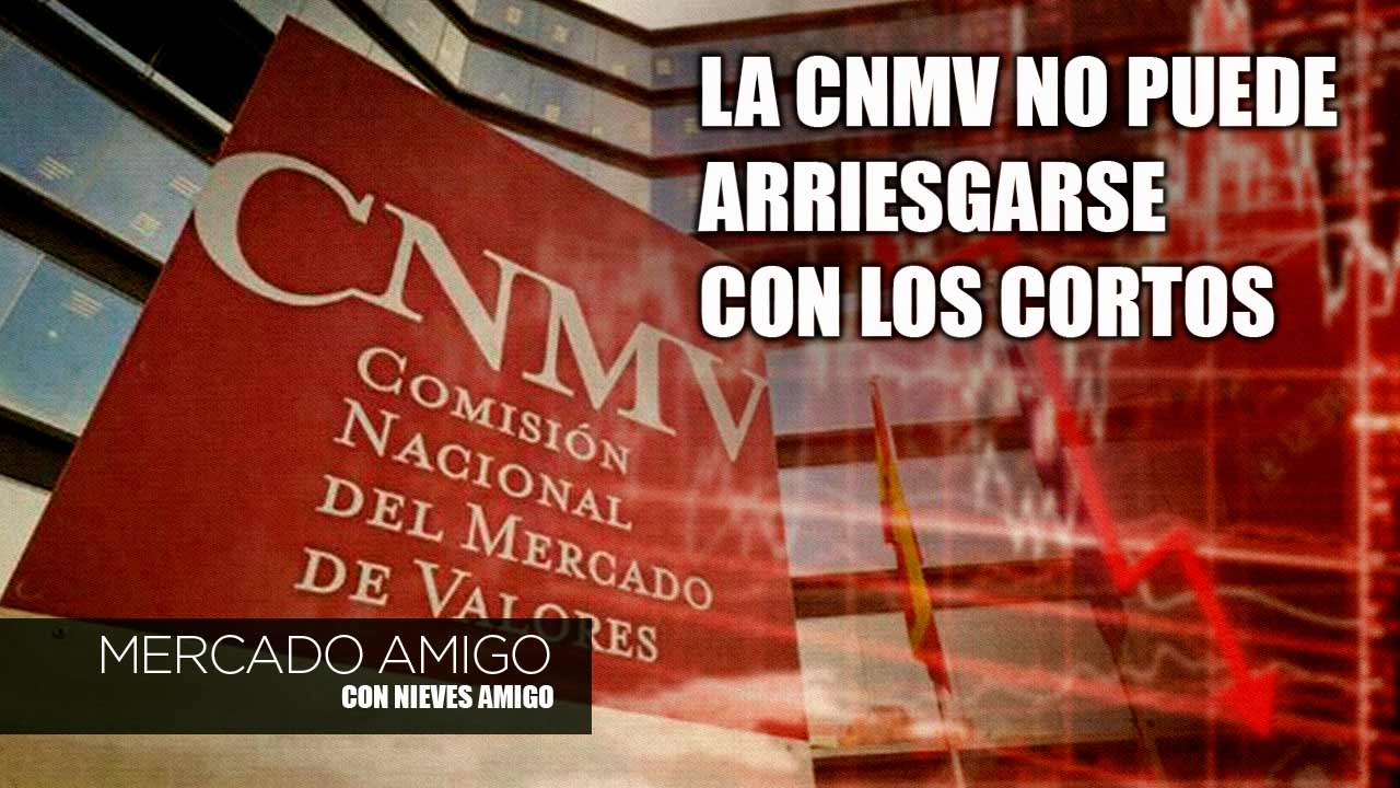 Mercado Amigo - La CNMV no puede arriesgarse con los cortos